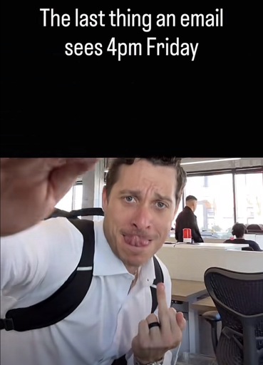 A person closing their laptop, flipping the bird (middle finger) at the screen with the caption “The last thing an email sees at 4:00 Friday afternoon”