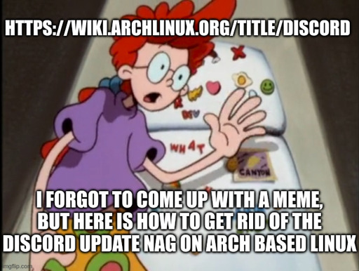 i forgot to come up with a meme, but here is how to get rid of the discord update nag on arch based linux, https://wiki.archlinux.org/title/Discord